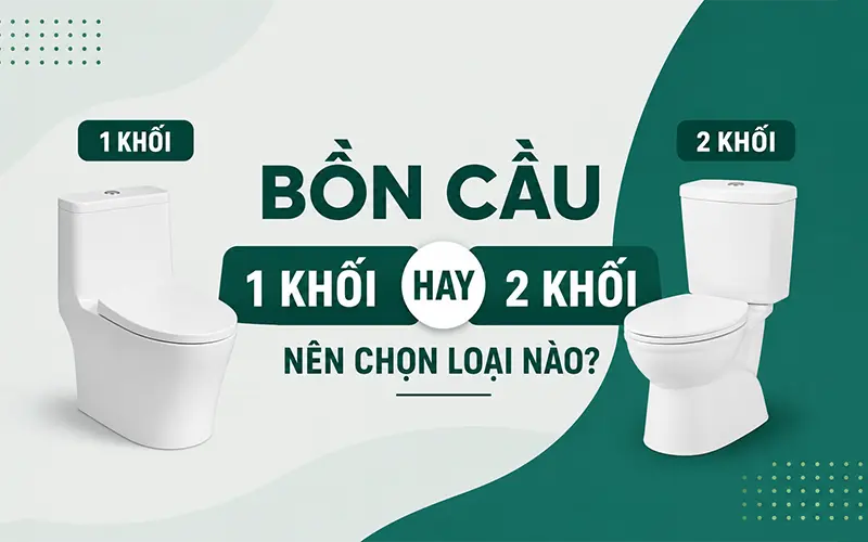 Bồn Cầu 1 Khối Hay 2 Khối? Nên Chọn Loại Nào?